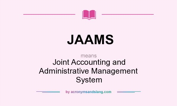 What does JAAMS mean? It stands for Joint Accounting and Administrative Management System