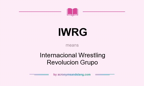 What does IWRG mean? It stands for Internacional Wrestling Revolucion Grupo