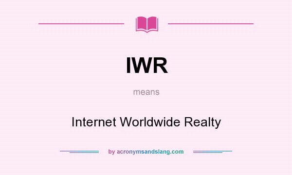 What does IWR mean? It stands for Internet Worldwide Realty