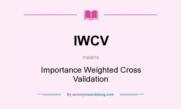 What does IWCV mean? It stands for Importance Weighted Cross Validation