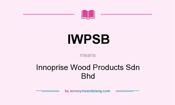 What does IWPSB mean? It stands for Innoprise Wood Products Sdn Bhd