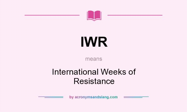 What does IWR mean? It stands for International Weeks of Resistance
