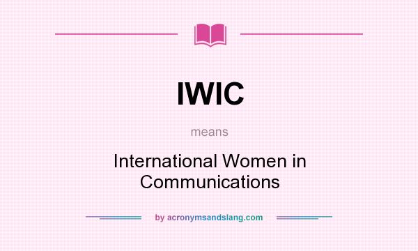 What does IWIC mean? It stands for International Women in Communications