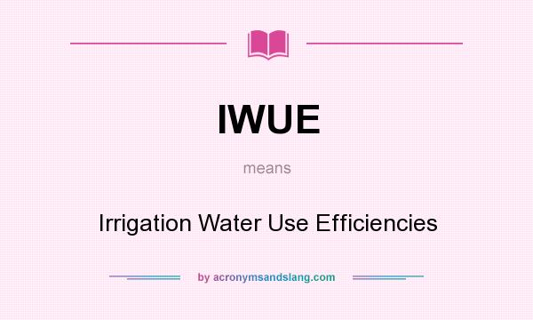 What does IWUE mean? It stands for Irrigation Water Use Efficiencies