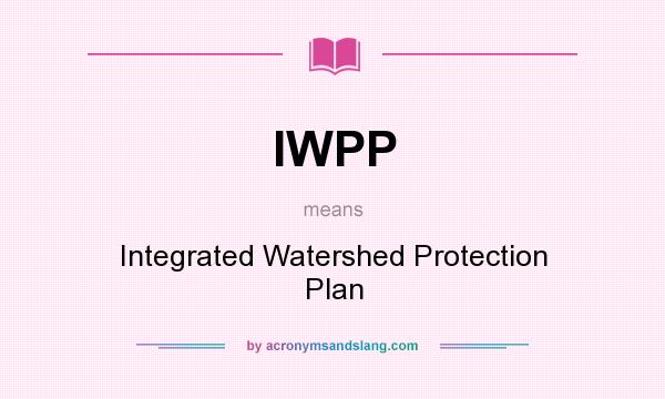 What does IWPP mean? It stands for Integrated Watershed Protection Plan