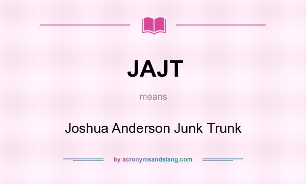 What does JAJT mean? It stands for Joshua Anderson Junk Trunk