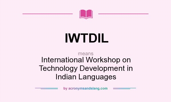 What does IWTDIL mean? It stands for International Workshop on Technology Development in Indian Languages