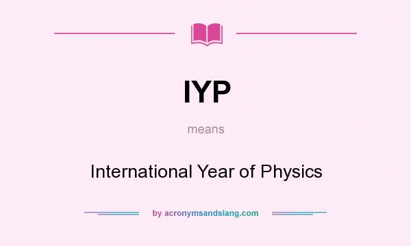 What does IYP mean? It stands for International Year of Physics