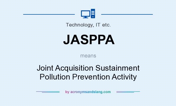 What does JASPPA mean? It stands for Joint Acquisition Sustainment Pollution Prevention Activity