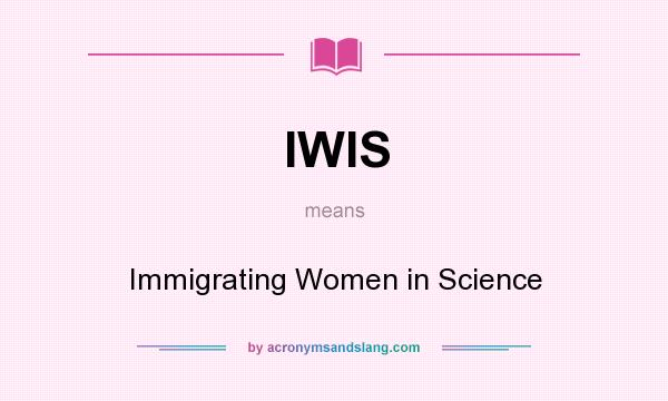 What does IWIS mean? It stands for Immigrating Women in Science