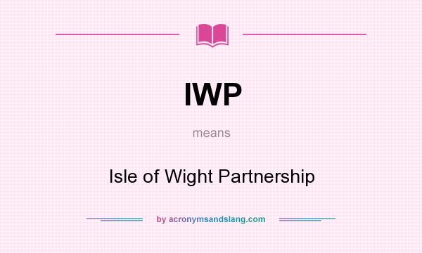 What does IWP mean? It stands for Isle of Wight Partnership
