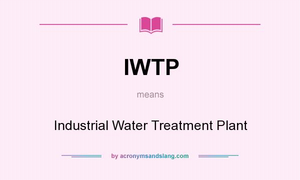 What does IWTP mean? It stands for Industrial Water Treatment Plant