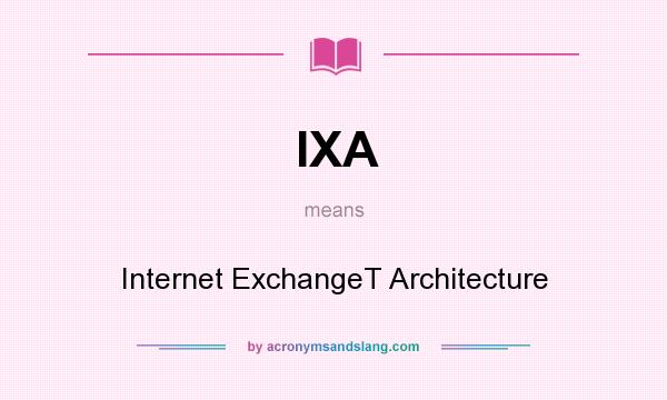 What does IXA mean? It stands for Internet ExchangeT Architecture