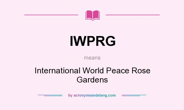 What does IWPRG mean? It stands for International World Peace Rose Gardens