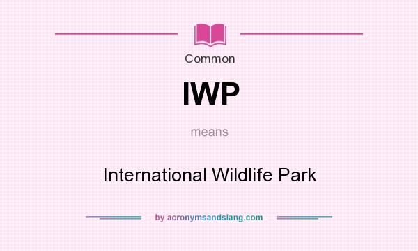 What does IWP mean? It stands for International Wildlife Park