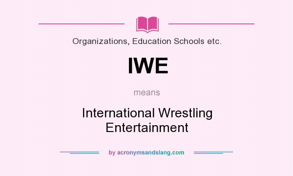 What does IWE mean? It stands for International Wrestling Entertainment