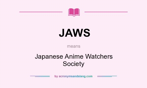What does JAWS mean? It stands for Japanese Anime Watchers Society