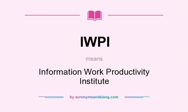 What does IWPI mean? It stands for Information Work Productivity Institute