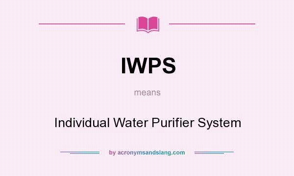 What does IWPS mean? It stands for Individual Water Purifier System