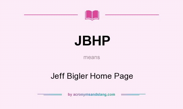 What does JBHP mean? It stands for Jeff Bigler Home Page