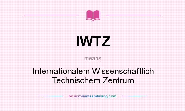 What does IWTZ mean? It stands for Internationalem Wissenschaftlich Technischem Zentrum