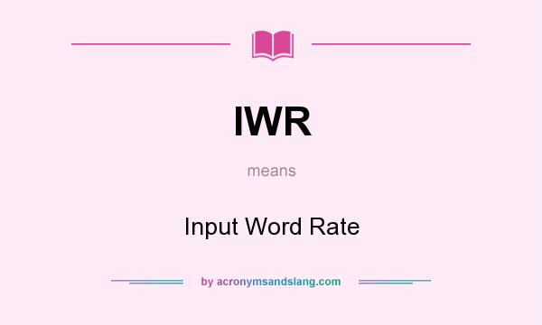 What does IWR mean? It stands for Input Word Rate