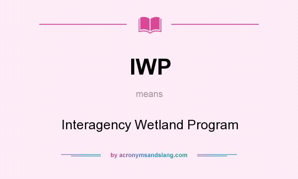 What does IWP mean? It stands for Interagency Wetland Program