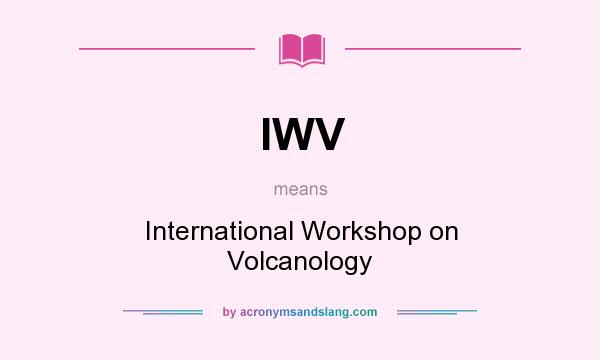 What does IWV mean? It stands for International Workshop on Volcanology
