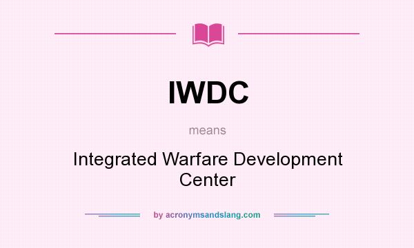 What does IWDC mean? It stands for Integrated Warfare Development Center