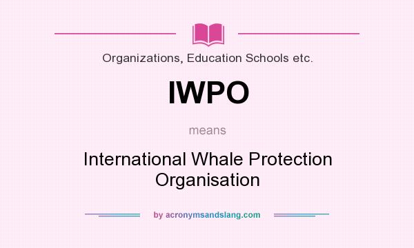 What does IWPO mean? It stands for International Whale Protection Organisation