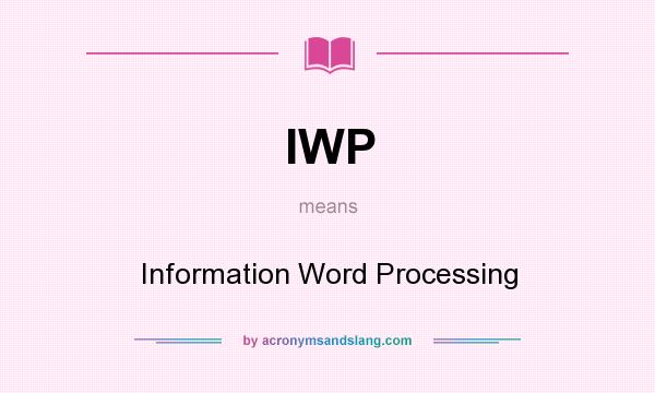 What does IWP mean? It stands for Information Word Processing