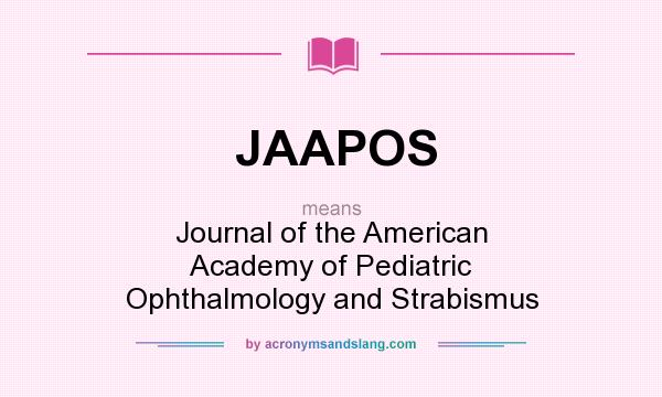 What does JAAPOS mean? It stands for Journal of the American Academy of Pediatric Ophthalmology and Strabismus
