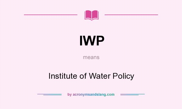 What does IWP mean? It stands for Institute of Water Policy