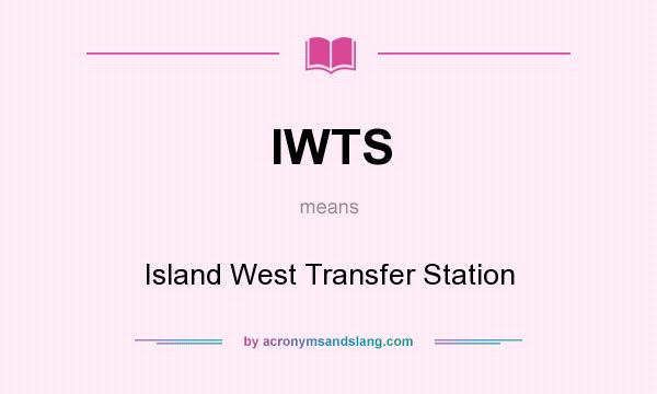What does IWTS mean? It stands for Island West Transfer Station