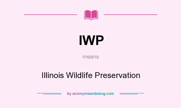 What does IWP mean? It stands for Illinois Wildlife Preservation