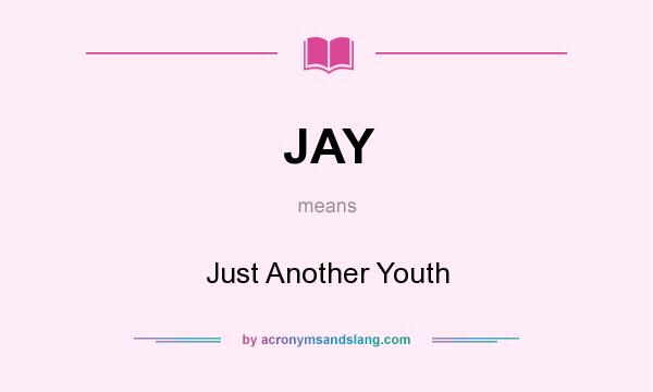 What does JAY mean? It stands for Just Another Youth