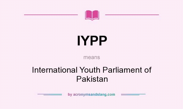 What does IYPP mean? It stands for International Youth Parliament of Pakistan