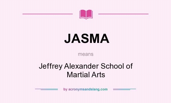 What does JASMA mean? It stands for Jeffrey Alexander School of Martial Arts