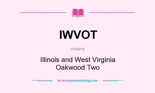 What does IWVOT mean? It stands for Illinois and West Virginia Oakwood Two