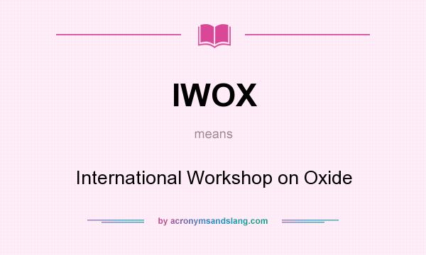 What does IWOX mean? It stands for International Workshop on Oxide