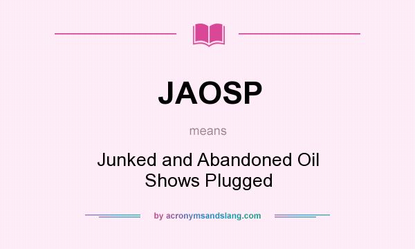 What does JAOSP mean? It stands for Junked and Abandoned Oil Shows Plugged