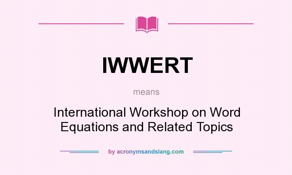 What does IWWERT mean? It stands for International Workshop on Word Equations and Related Topics