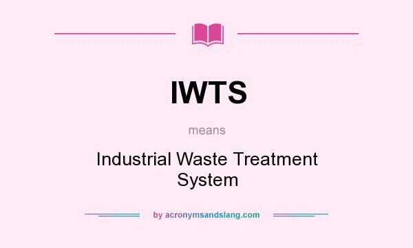What does IWTS mean? It stands for Industrial Waste Treatment System
