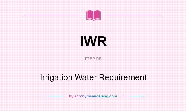 What does IWR mean? It stands for Irrigation Water Requirement