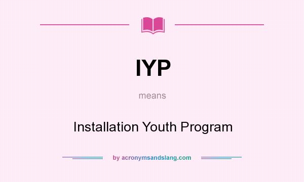What does IYP mean? It stands for Installation Youth Program