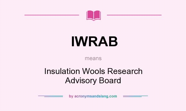 What does IWRAB mean? It stands for Insulation Wools Research Advisory Board