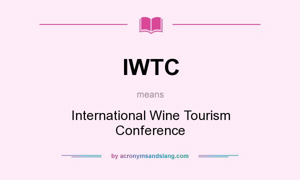 What does IWTC mean? It stands for International Wine Tourism Conference