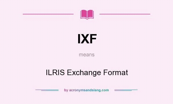 What does IXF mean? It stands for ILRIS Exchange Format