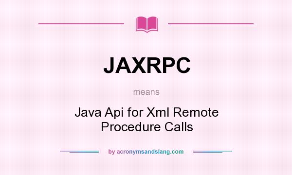 What does JAXRPC mean? It stands for Java Api for Xml Remote Procedure Calls
