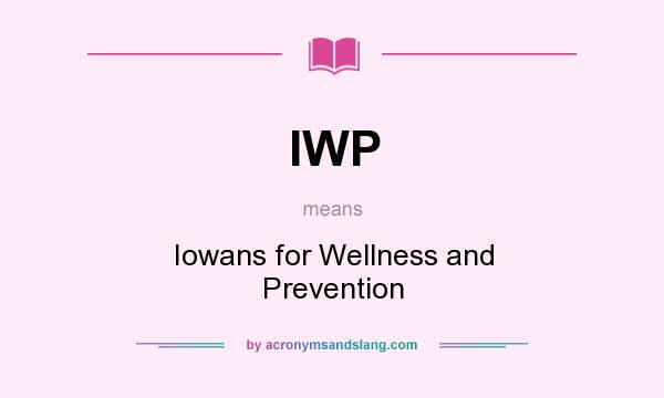 What does IWP mean? It stands for Iowans for Wellness and Prevention